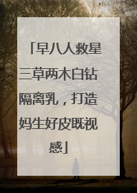早八人救星三草两木白钻隔离乳，打造妈生好皮既视感